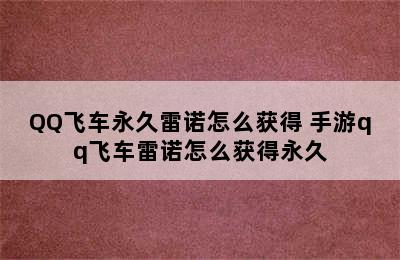 QQ飞车永久雷诺怎么获得 手游qq飞车雷诺怎么获得永久